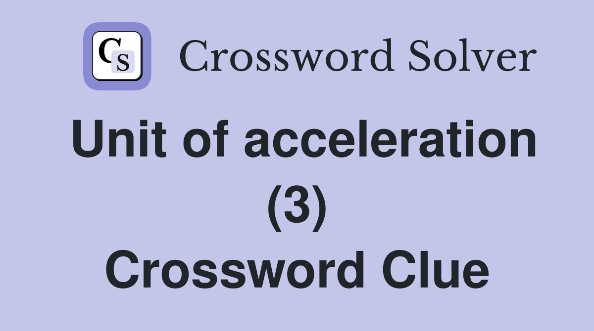Unit of acceleration (3) - Crossword Clue Answers - Crossword Solver